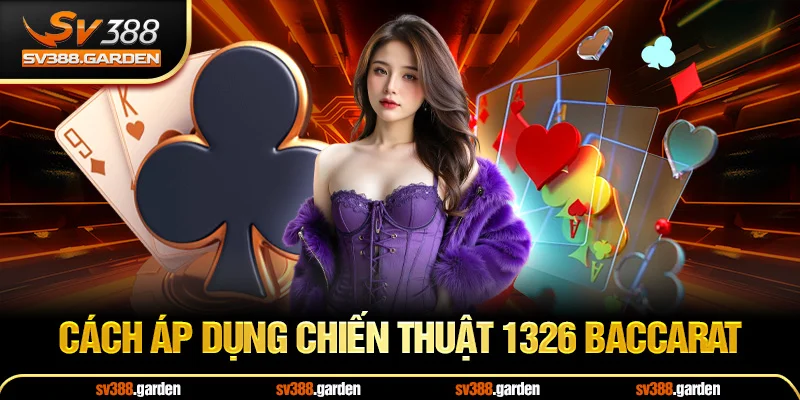 Cách Áp Dụng Chiến Thuật 1326 Baccarat